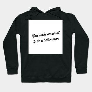 you make me a better man Hoodie